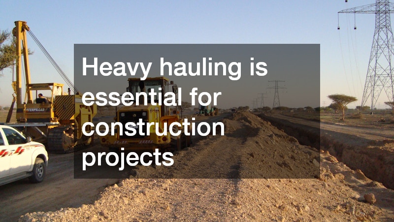 Heavy hauling is essential for construction projects