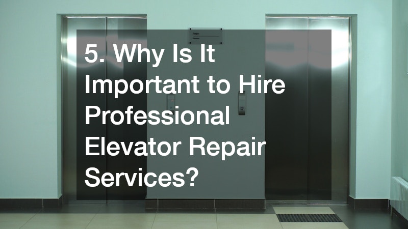 5. Why Is It Important to Hire Professional Elevator Repair Services?