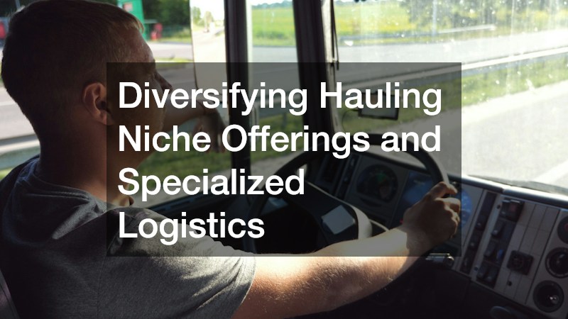 Diversifying Hauling Niche Offerings and Specialized Logistics