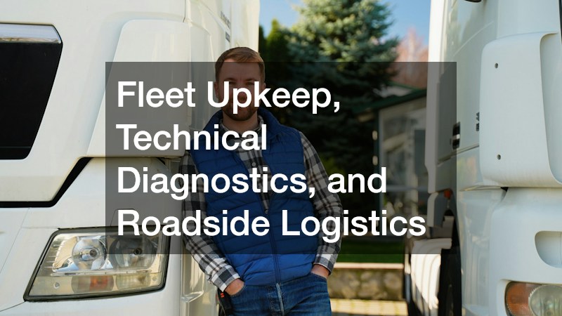 Fleet Upkeep, Technical Diagnostics, and Roadside Logistics
