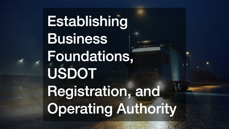 Establishing Business Foundations, USDOT Registration, and Operating Authority