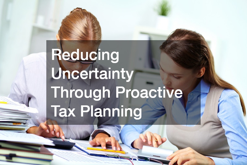 Reducing Uncertainty Through Proactive Tax Planning