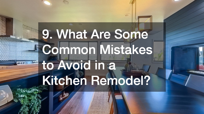 9. What Are Some Common Mistakes to Avoid in a Kitchen Remodel?