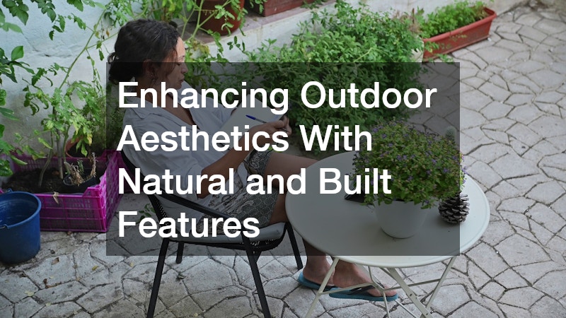 Enhancing Outdoor Aesthetics With Natural and Built Features