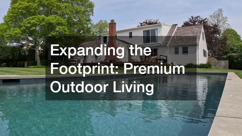 Expanding the Footprint: Premium Outdoor Living