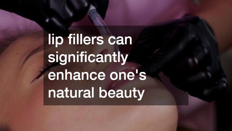 lip fillers can significantly enhance one