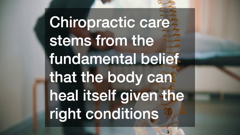 Chiropractic care stems from the fundamental belief that the body can heal itself given the right conditions