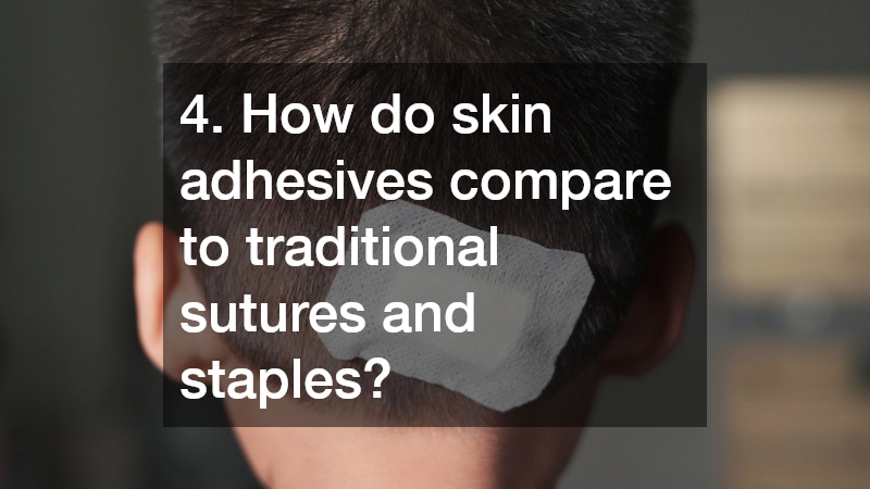 4. How do skin adhesives compare to traditional sutures and staples?