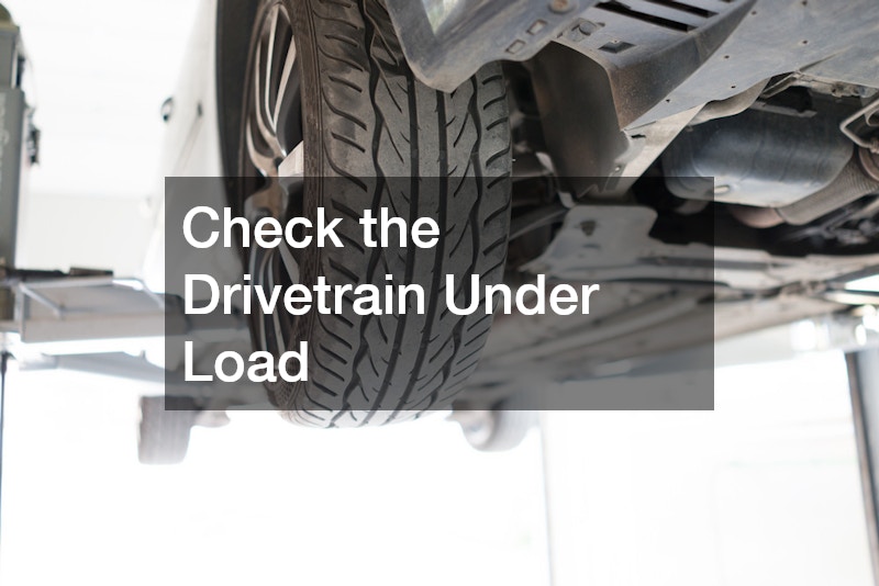 Check the Drivetrain Under Load