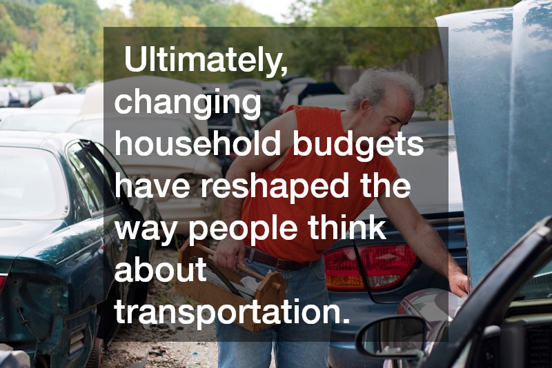  Ultimately, changing household budgets have reshaped the way people think about transportation. 