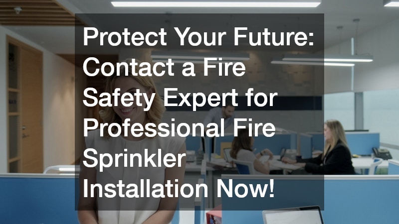 Protect Your Future: Contact a Fire Safety Expert for Professional Fire Sprinkler Installation Now!