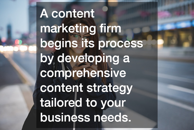 A content marketing firm begins its process by developing a comprehensive content strategy tailored to your business needs.