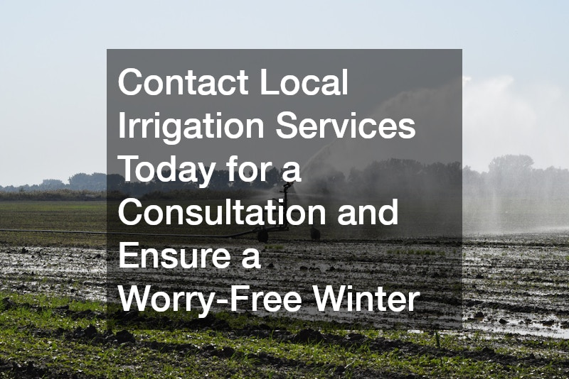 Contact Local Irrigation Services Today for a Consultation and Ensure a Worry-Free Winter