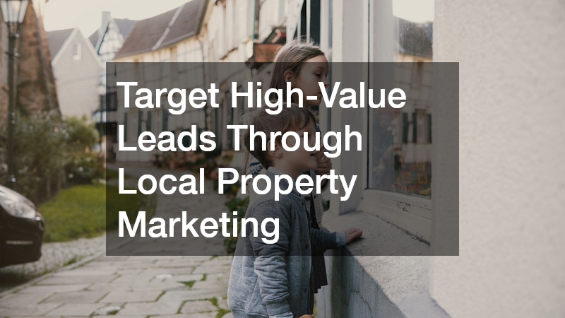 Target High-Value Leads Through Local Property Marketing