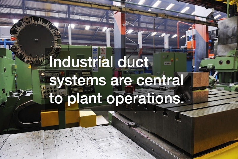 Industrial duct systems are central to plant operations.