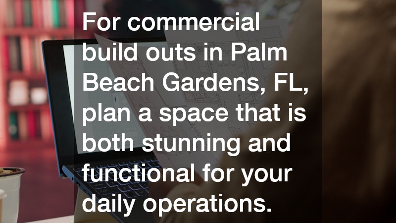 For commercial build outs in Palm Beach Gardens, FL, plan a space that is both stunning and functional for your daily operations.