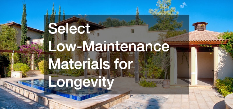 Select Low-Maintenance Materials for Longevity