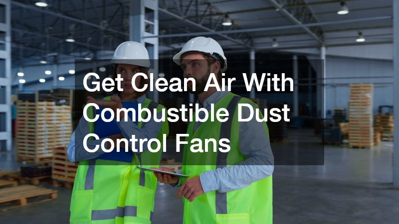 Get Clean Air With Combustible Dust Control Fans