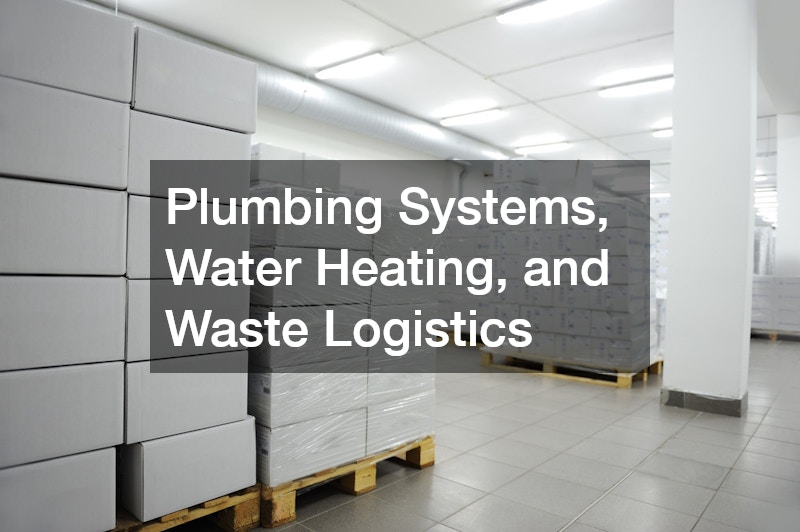 Plumbing Systems, Water Heating, and Waste Logistics