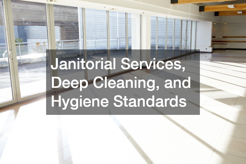 Janitorial Services, Deep Cleaning, and Hygiene Standards
