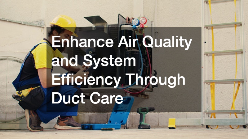 Enhance Air Quality and System Efficiency Through Duct Care