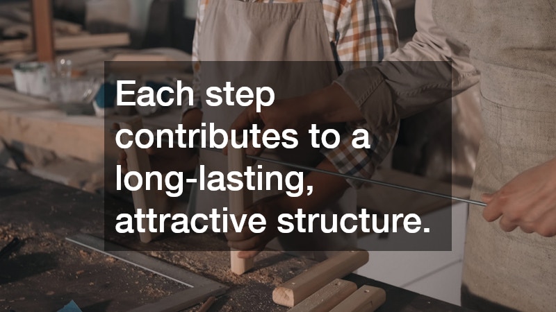 Each step contributes to a long-lasting, attractive structure.