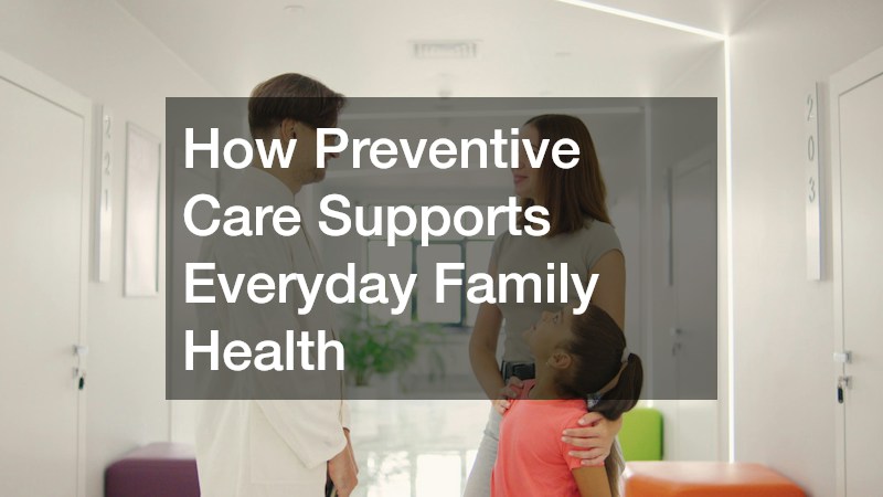 How Preventive Care Supports Everyday Family Health