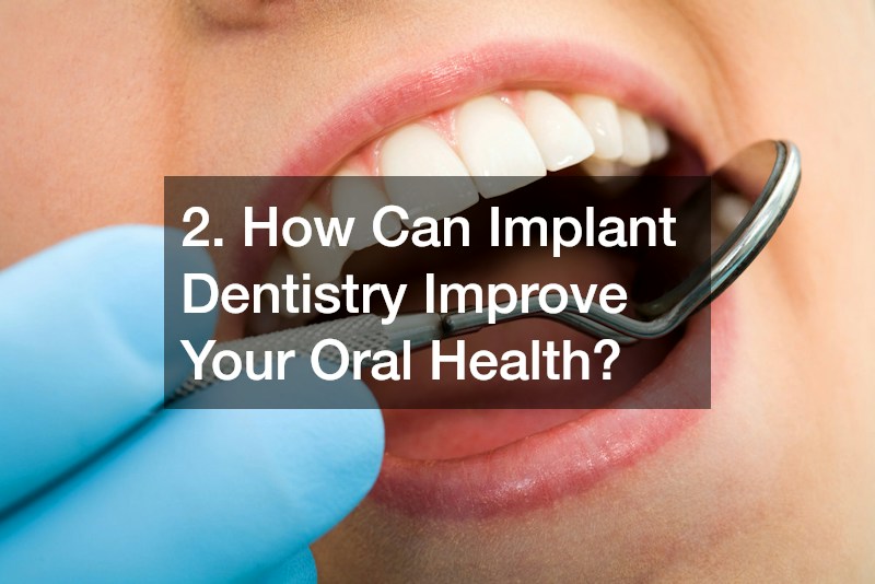 2. How Can Implant Dentistry Improve Your Oral Health?