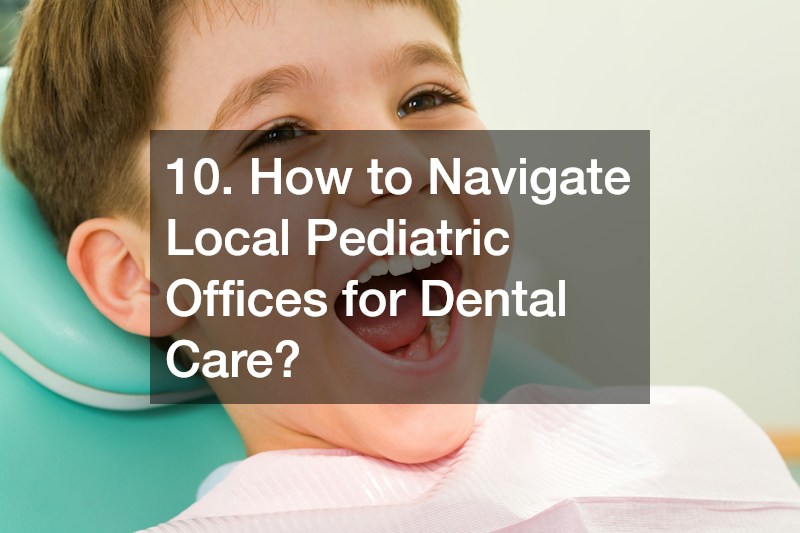 10. How to Navigate Local Pediatric Offices for Dental Care?