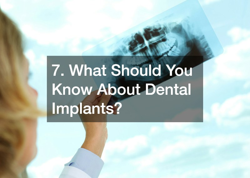 7. What Should You Know About Dental Implants?