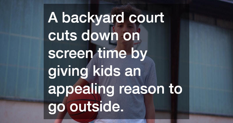 A backyard court cuts down on screen time by giving kids an appealing reason to go outside.