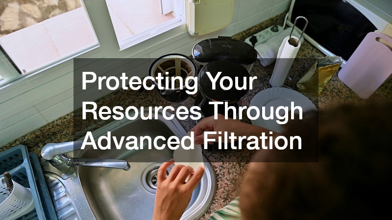 Protecting Your Resources Through Advanced Filtration