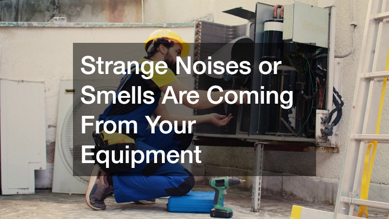 Strange Noises or Smells Are Coming From Your Equipment