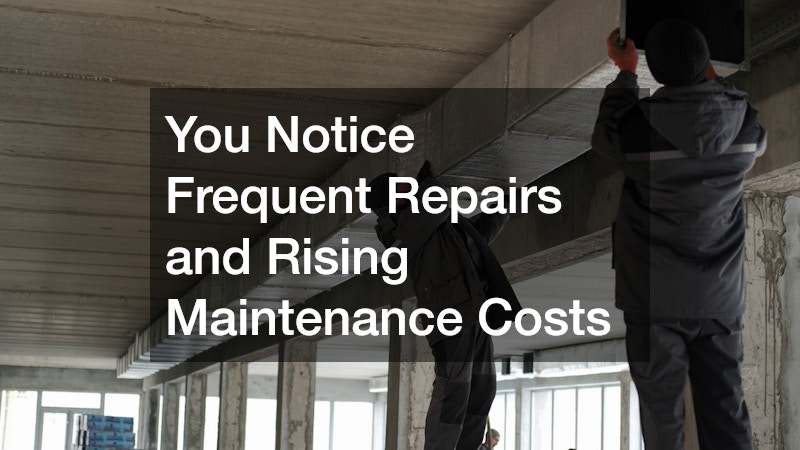 You Notice Frequent Repairs and Rising Maintenance Costs