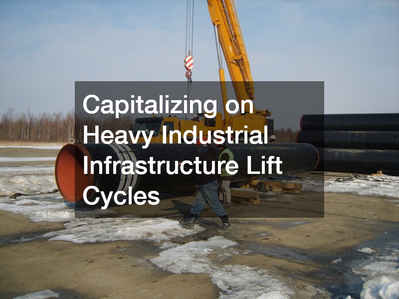 Capitalizing on Heavy Industrial Infrastructure Lift Cycles