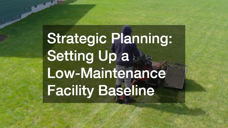 Strategic Planning: Setting Up a Low-Maintenance Facility Baseline