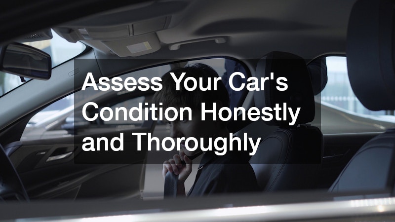 Assess Your Car’s Condition Honestly and Thoroughly