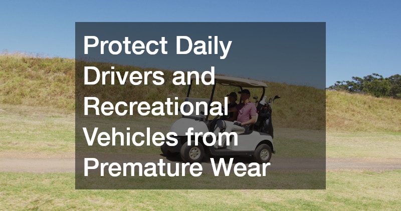 Protect Daily Drivers and Recreational Vehicles from Premature Wear