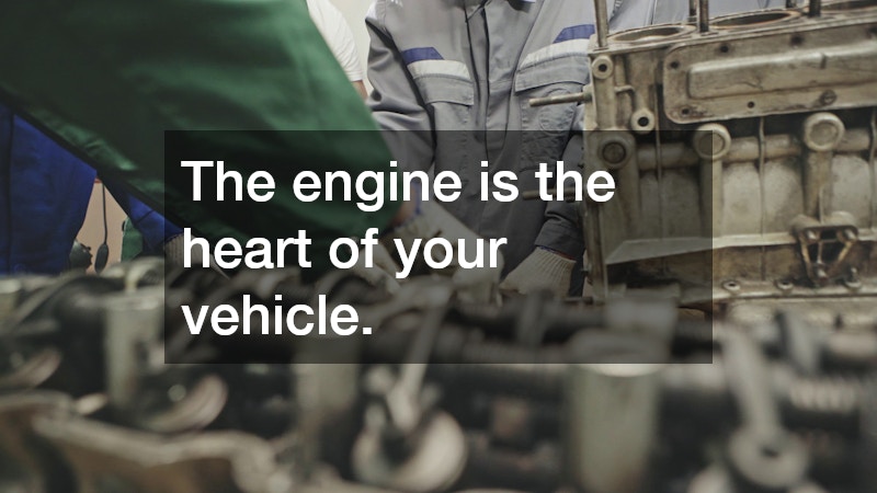 The engine is the heart of your vehicle.