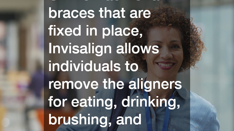 Unlike traditional braces that are fixed in place, Invisalign allows individuals to remove the aligners for eating, drinking, brushing, and flossing.