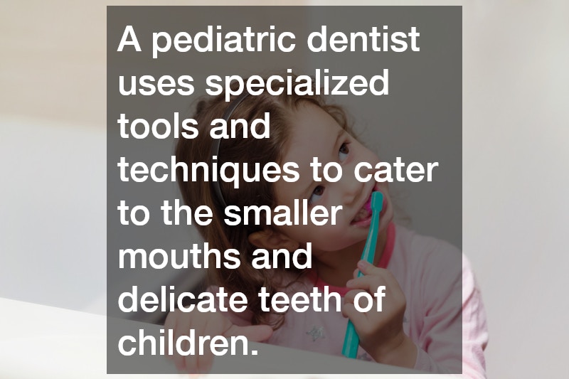 A pediatric dentist uses specialized tools and techniques to cater to the smaller mouths and delicate teeth of children.