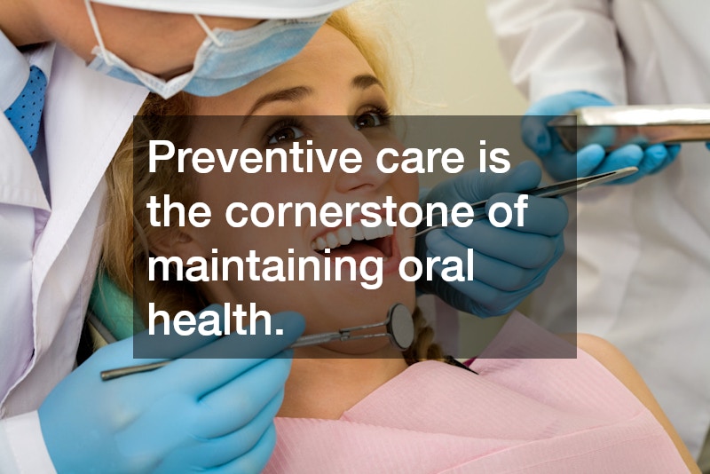 Preventive care is the cornerstone of maintaining oral health.