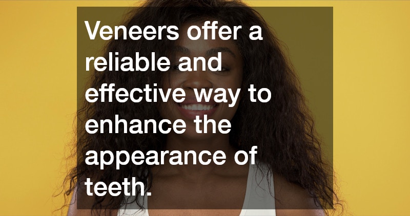 Veneers offer a reliable and effective way to enhance the appearance of teeth.