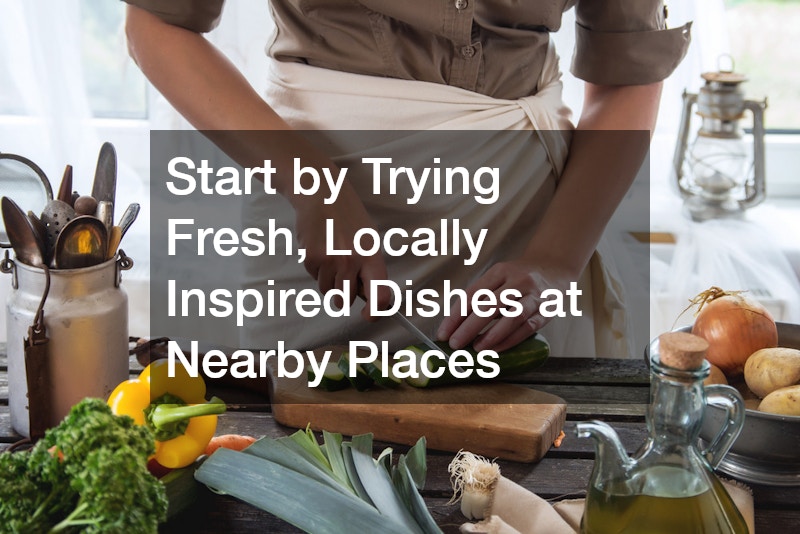 Start by Trying Fresh, Locally Inspired Dishes at Nearby Places