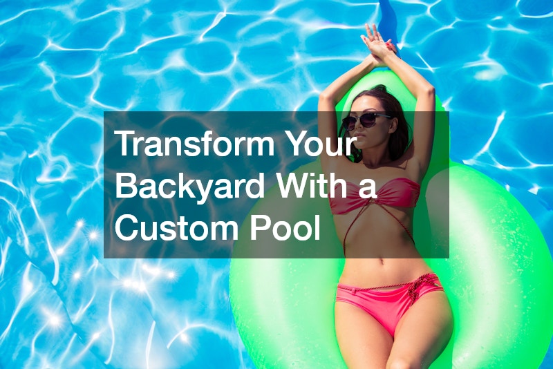 Transform Your Backyard With a Custom Pool