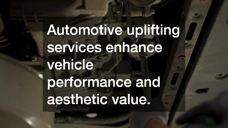Automotive uplifting services enhance vehicle performance and aesthetic value.
