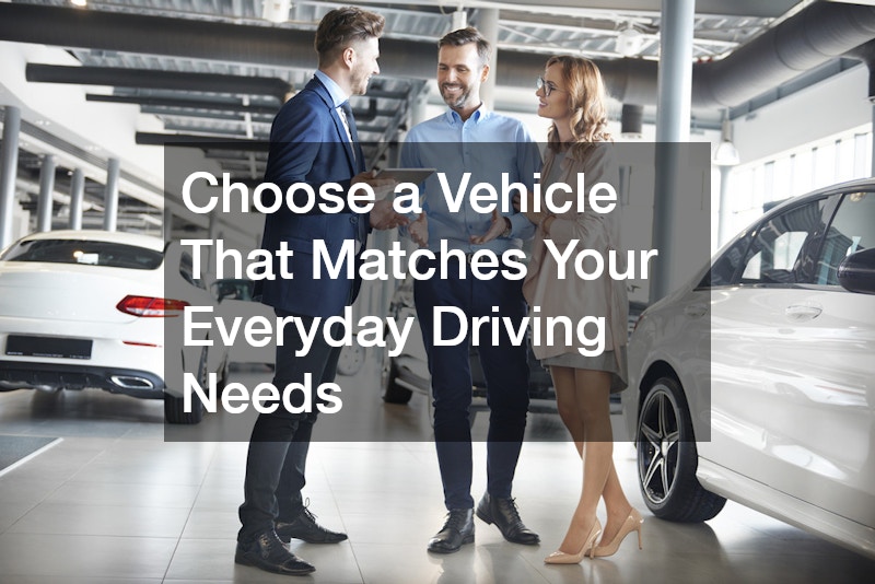 Choose a Vehicle That Matches Your Everyday Driving Needs