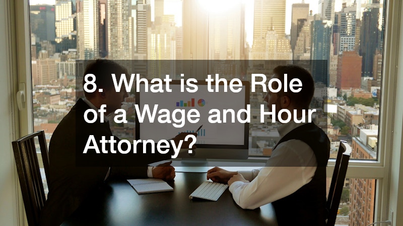 8. What is the Role of a Wage and Hour Attorney?