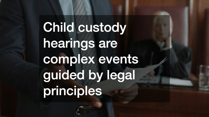 Child custody hearings are complex events guided by legal principles