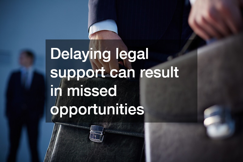 Delaying legal support can result in missed opportunities